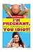 I'm pregnant not terminally ill, you idiot by Lalitha Iyer