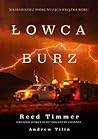 Łowca burz. Gwałtowne tornada, zabójcze huragany i niebezpiec... by Reed Timmer