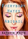 Everybody Hates Abigail by Kathryn  White
