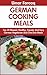 German Cooking Meals: Top 30 Newest, Healthy, Popular And Easy German Vegetarian And One Dish Meals
