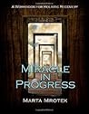 Miracle in Progress Workbook: A Workbook for Holistic Recovery Miracle in Progress Workbook: A Workbook for Holistic Recovery