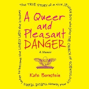 A Queer and Pleasant Danger: The True Story of a Nice Jewish Boy Who Joins the Church of Scientology and Leaves Twelve Years Later to Become the Lovely Lady She is Today