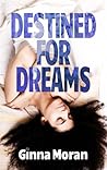 Destined for Dreams by Ginna Moran