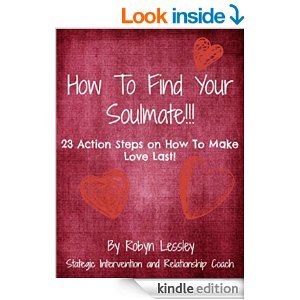 How To Find Your Soul Mate: 23 Action Steps On How To Make Love Last!! (Relationship Breakthrough)