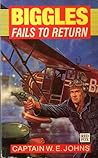 Biggles Fails To Return by W.E. Johns
