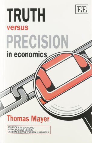 Truth versus precision in economics (Advances in Economic Methodology series)