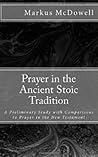 Prayer in the Ancient Stoic Tradition: With a Comparison to Prayers of the New Testament