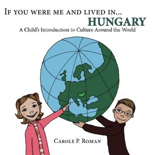 If You Were Me and Lived in... Hungary: A Child's Introduction to Culture Around the World (Volume 14)
