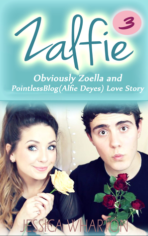 Zalfie: Book 3 Obviously Zoella (Zoe Sugg) and PointlessBlog (Alfie Deyes) Love story