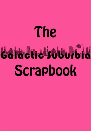 Galactic Suburbia Scrapbook #1