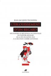 L'éblouissement d'un regard. Découverte et réception occidentales du théâtre japonais de la fin du Moyen Age à la Seconde Guerre Mondiale (Paperback)