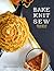 Bake Knit Sew: A Recipe and Craft Project Annual