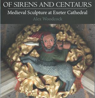 Of Sirens and Centaurs: Medieval Sculpture at Exeter Cathedral
