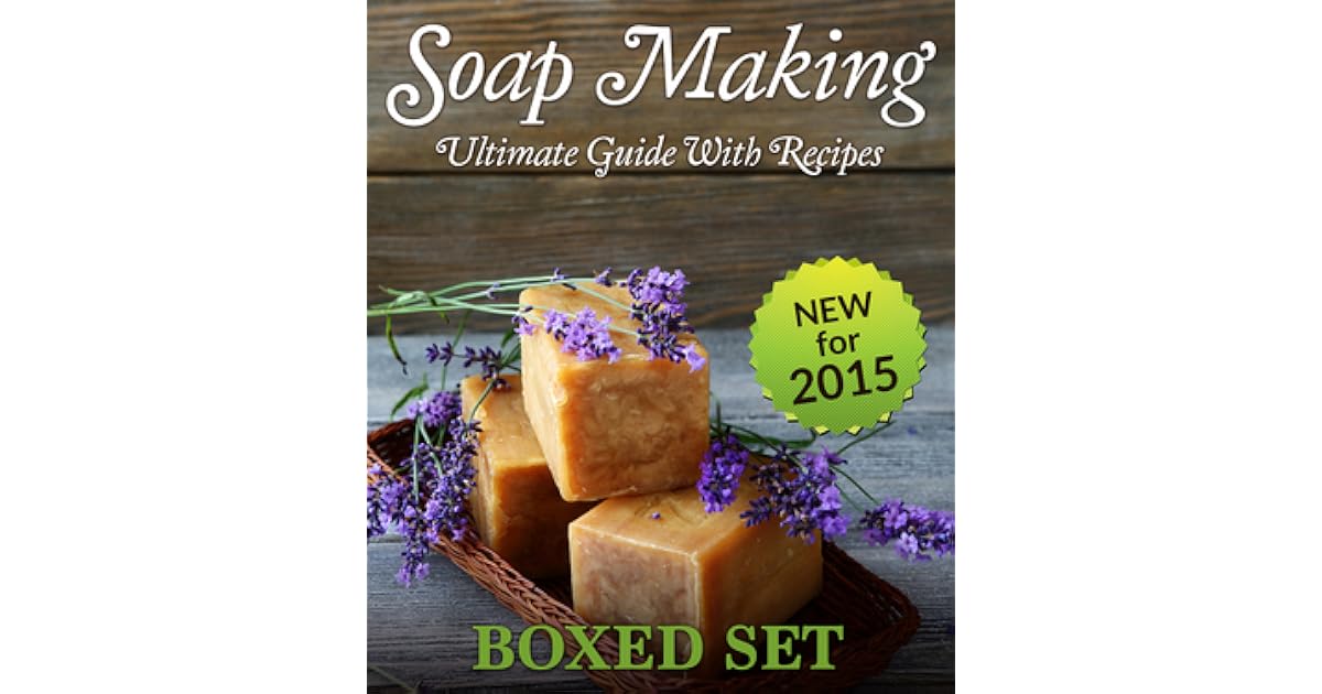 Soap Making Ultimate Guide With Recipes (Boxed Set) 3 Books In 1