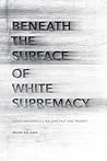 Beneath the Surface of White Supremacy: Denaturalizing U.S. Racisms Past and Present (Stanford Studies in Comparative Race and Ethnicity)