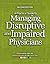 A Practical Guide to Managing Disruptive and Impaired Physici... by Greeley