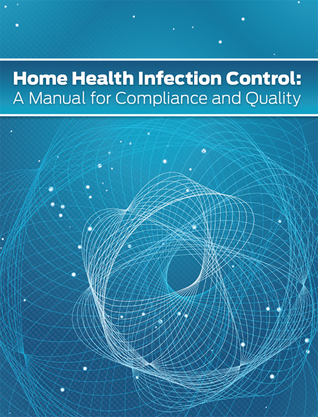Home Health Infection Control: A Manual for Compliance and Quality