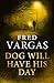 Dog Will Have His Day by Fred Vargas