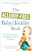 The Allergy-Free Baby & Toddler Book: The Definitive Guide to Managing Your Child's Food Allergy