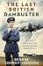 The Last British Dambuster: One Man's Extraordinary Life and the Raid that Changed History