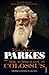 Sir Henry Parkes: The Australian Colossus