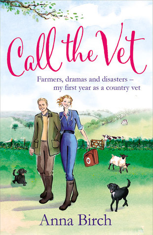Call the Vet: Farmers, Dramas and Disasters - My First Year as a Country Vet