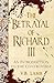 The Betrayal of Richard III by V.B. Lamb