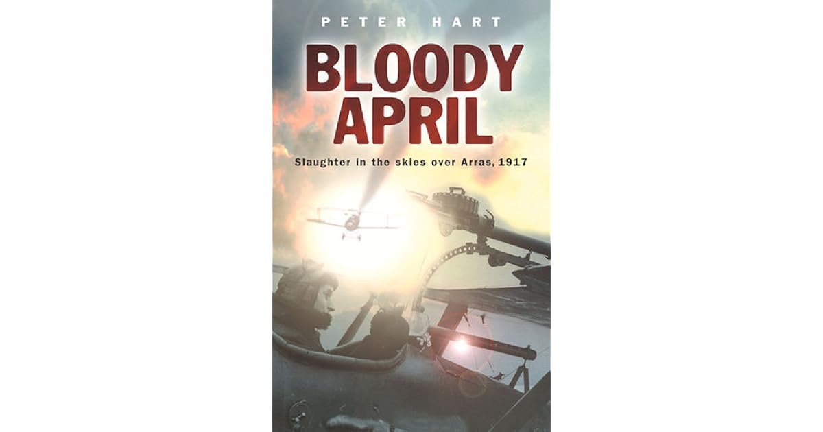 Bloody April Slaughter in the Skies over Arras, 1917 by Peter Hart