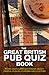 Great British Pub Quiz Book: More than 1,000 Questions about People, Places, Customs and Culture