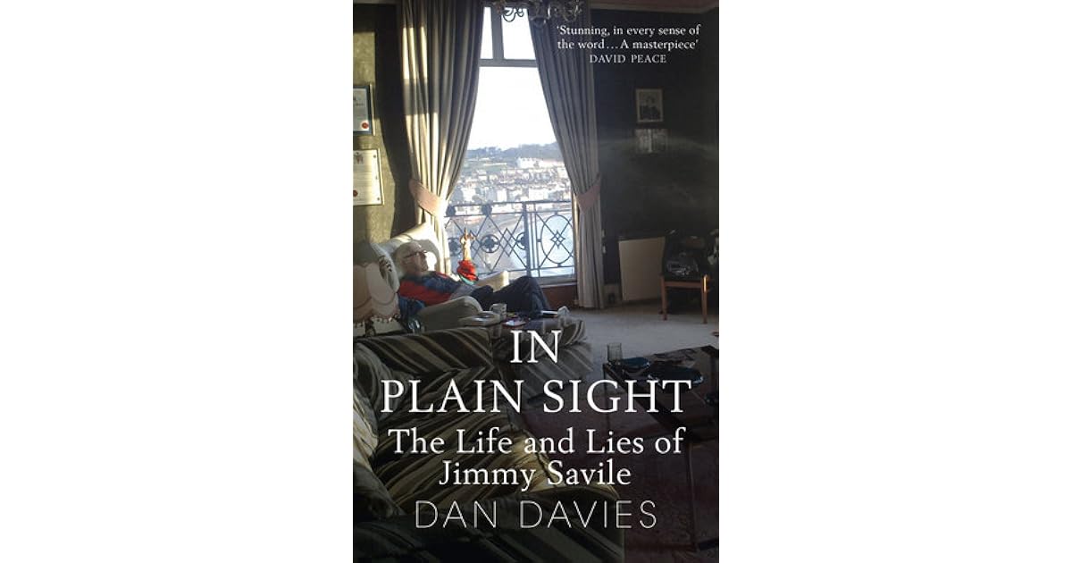 In Plain Sight The Life and Lies of Jimmy Savile by Dan Davies