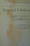 Beyond Nihilism: Albert Camus's Contribution to Political Thought