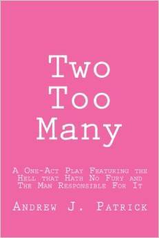 Two Too Many: A One-Act Play Featuring the Hell that Hath No Fury and The Man Responsible For It (The Collegiate Plays)
