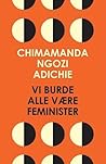 Vi burde alle være feminister by Chimamanda Ngozi Adichie