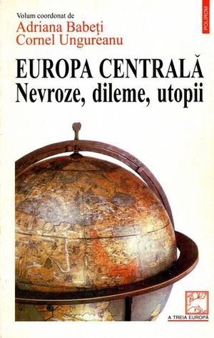 Europa centrală: Nevroze, dileme, utopii (A Treia Europă) (Romanian Edition)