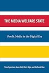 The Media Welfare State: Nordic Media in the Digital Era (The New Media World) The Media Welfare State: Nordic Media in the Digital Era (The New Media World)