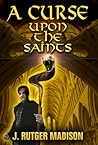 A Curse Upon the Saints by J. Rutger Madison
