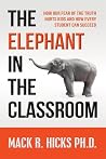 The Elephant in the Classroom: How Our Fear of the Truth Hurts Kids and How Every Student Can Succeed The Elephant in the Classroom: How Our Fear of the Truth Hurts Kids and How Every Student Can Succeed