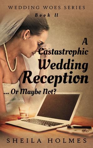A Catastrophic Wedding Reception... Or Maybe Not?  (Wedding Woes #2)