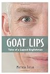 Goat Lips: Tales of A Lapsed Englishman Goat Lips: Tales of A Lapsed Englishman
