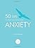 50 Tips to Help You Deal with Anxiety by Anna Barnes