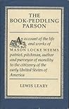 The Book-Peddling Parson: An Account of the Life and Works of Mason Locke Weems Patriot, Pitchman, Author and Purveyor of Morality to the Citizenry