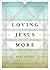 Loving Jesus More