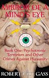 Mirror of a Mind's Eye Book 1 Psychotronic Terrorism and other Crimes Against Humanity