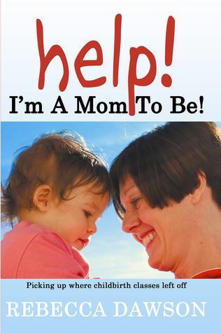 Help! I'm a Mom To Be!: Picking up where childbirth classes left off