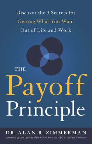 The Payoff Principle: Discover the 3 Secrets for Getting What You Want Out of Life and Work