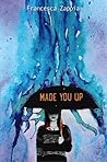 Made You Up by Francesca Zappia Made You Up by Francesca Zappia