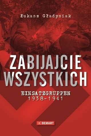 Zabijajcie wszystkich. Einsatzgruppen 1938-1941. (Hardcover)