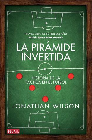 La pirámide invertida: Historia de la táctica en el fútbol