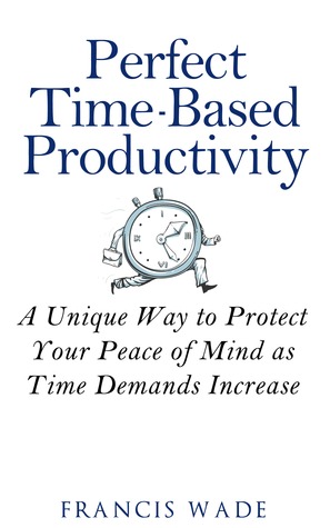 Perfect Time-Based Productivity (Kindle Edition)