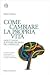 Come cambiare la propria vita (sfruttando il potere segreto del cervello)
